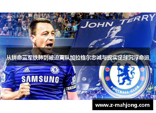 从拼命蓝军铁肺到被迫离队加拉格尔忠诚与现实足球沉浮命运