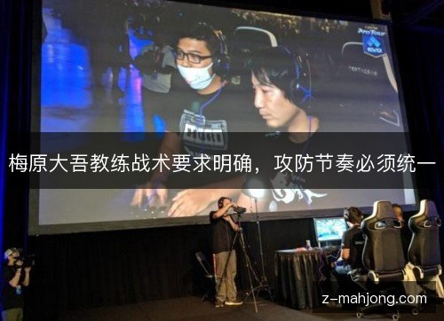 梅原大吾教练战术要求明确，攻防节奏必须统一
